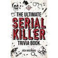 The Ultimate Serial Killer Trivia Book: A Collection Of Fascinating Facts And Disturbing Details About Infamous Serial Killers And Their Horrific Crim - Hardcover
