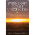 When Light Comes Unexpected: Book Four of the Misty Creek Series - Paperback