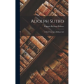 Adolph Sutro: A Brief Story of a Brilliant Life - Hardcover