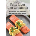 Fatty Liver Diet Cookbook: Nutritious and Delicious Recipes for Liver Health - Paperback
