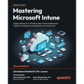 Mastering Microsoft Intune - Second Edition: Deploy Windows 11, Windows 365 via Microsoft Intune, Copilot and advance management via Intune Suite - Paperback