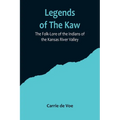 Legends of The Kaw; The Folk-Lore of the Indians of the Kansas River Valley - Paperback
