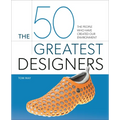 The 50 Greatest Designers: The People Who Have Created Our Environment - Hardcover