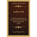 Artillery Drill: Containing Instruction In The School Of The Piece And Battery Maneuvers (1863) - Hardcover