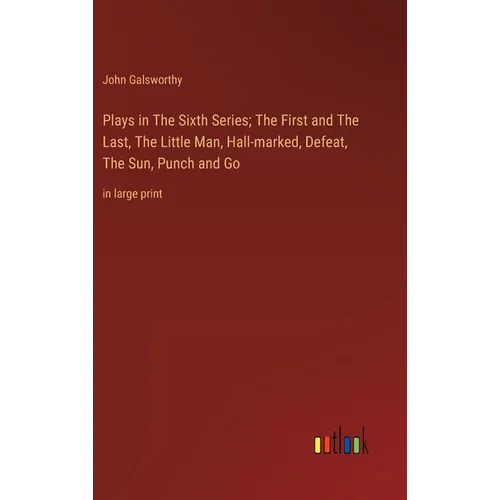 Plays in The Sixth Series; The First and The Last, The Little Man, Hall-marked, Defeat, The Sun, Punch and Go: in large print - Hardcover