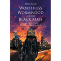 Worthless Wormwood and the Black Mass: A true tale of delirium and madness written out of truth - Paperback
