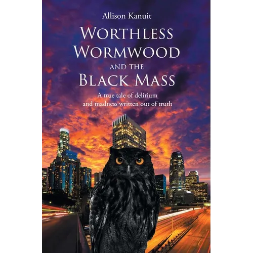 Worthless Wormwood and the Black Mass: A true tale of delirium and madness written out of truth - Paperback