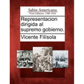Representacion dirigida al supremo gobierno. - Paperback