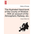 The Illustrated Hand-Book of the County of Wicklow ... with an Account of the Atmospheric Railway, Etc. - Paperback
