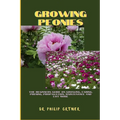 Growing Peonies: The Beginners Guide On Growing, Caring, Pruning, Propagation, Maintenance And Lot More - Paperback