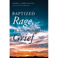 Baptized Rage, Transformed Grief: I Got Through, So Can You - Hardcover