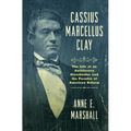 Cassius Marcellus Clay: The Life of an Antislavery Slaveholder and the Paradox of American Reform - Hardcover