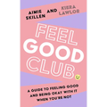 Feel Good Club: A Guide to Feeling Good and Being Okay with It When You're Not - Paperback