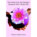 The Onion You Are Eating Is Someone Else's Water Lily - Paperback