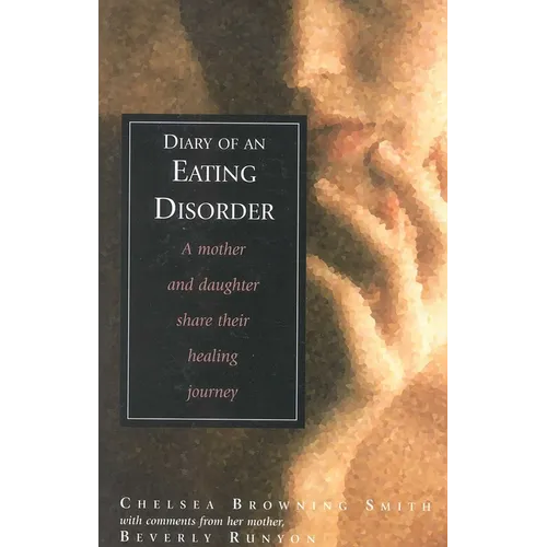 Diary of an Eating Disorder: A Mother and Daughter Share Their Healing Journey - Paperback