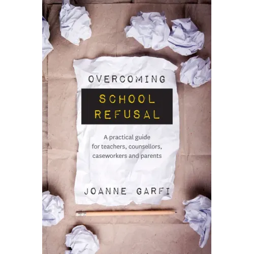 Overcoming School Refusal: A Practical Guide for Teachers, Counsellors, Caseworkers and Parents - Paperback