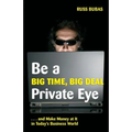 Be A Big Time, Big Deal Private Eye: and Make Money at It in Today's Business Wo - Paperback
