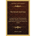 The Sword And Gun: A History Of The 37th Wisconsin Volunteer Infantry; From Its First Organization To Its Final Muster Out (1865) - Paperback