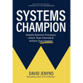 Systems Champion: Simplify Business Processes, Unlock Team Potential & Achieve True Freedom - Hardcover