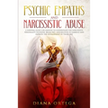 Psychic Empaths and Narcissistic Abuse: A Survival Guide for Empaths to Understand the Narcissists Personality Disorder, Break Free, and Recover to Em - Paperback