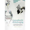 Transatlantic Disbelonging: Unruliness, Pleasure, and Play in Nigerian Diasporic Women's Art - Paperback