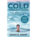 The Cold Therapy Code: Rediscover Your Vitality Through Cold Exposure - The 3 Simple Cryotherapy Methods for Reducing Stress, Improving Sleep, and Inc - Hardcover