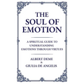 The Soul of Emotion: A Spiritual Guide to Understanding Emotions Through Virtues - Hardcover