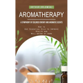 Aromatherapy: A Symphony of Colored Energy and Aromatic Scents (How to Use Essential Oils to Improve Health and Well-being at Home) - Paperback