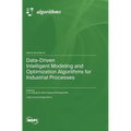 Data-Driven Intelligent Modeling and Optimization Algorithms for Industrial Processes - Hardcover
