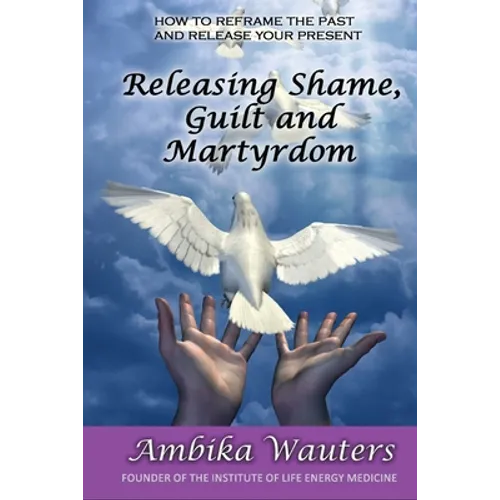 Releasing Shame, Guilt and Martyrdom - Paperback