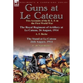 Guns at Le Cateau: Two Accounts of the B. E. F. in the First World War-The Royal Regiment of Artillery at Le Cateau, 26 August, 1914 by a - Hardcover