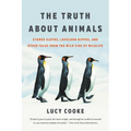 The Truth about Animals: Stoned Sloths, Lovelorn Hippos, and Other Tales from the Wild Side of Wildlife - Paperback