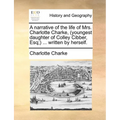 A Narrative of the Life of Mrs. Charlotte Charke, (Youngest Daughter of Colley Cibber, Esq;) ... Written by Herself. - Paperback