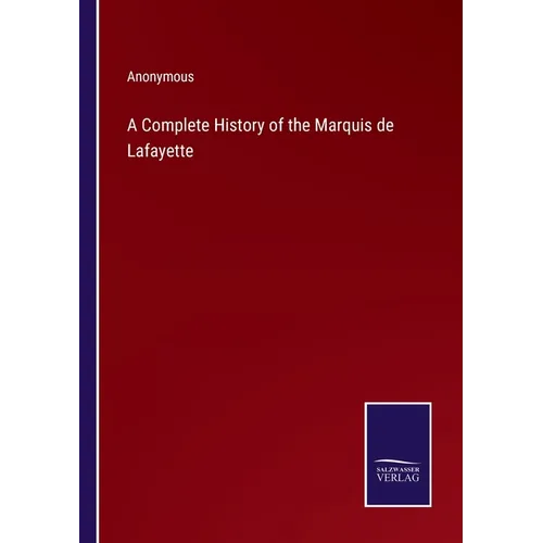 A Complete History of the Marquis de Lafayette - Paperback