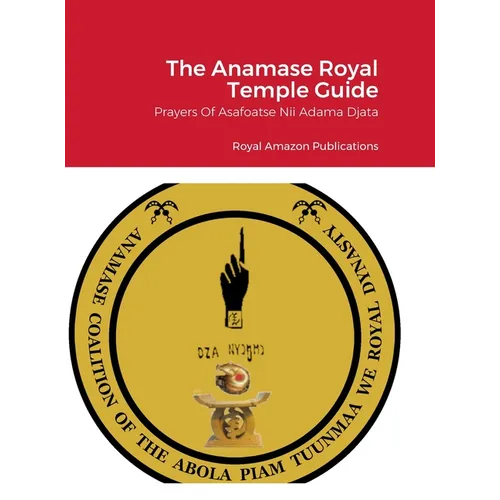 The Anamase Royal Temple Guide: Prayers Of Asafoatse Nii Adama Djata - Hardcover