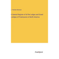 A General Register of all the Lodges and Grand Londges of Freemasons in North America - Hardcover