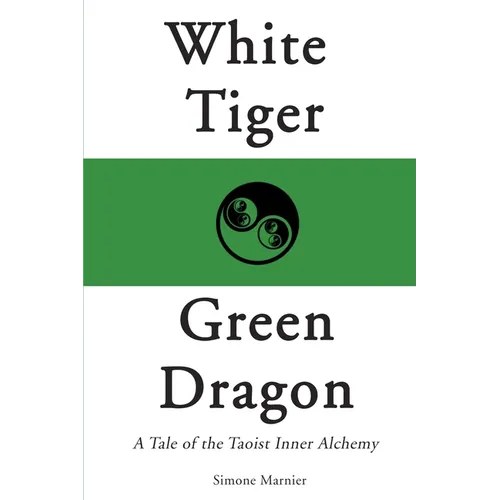 White Tiger, Green Dragon: A Tale of the Taoist Inner Alchemy - Paperback