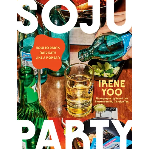 Soju Party: How to Drink (and Eat!) Like a Korean: A Cookbook - Hardcover