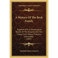 A History Of The Beck Family: Together With A Genealogical Record Of The Alleynes And The Chases From Whom They Are Descended (1907) - Paperback