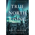 True North Rising: My fifty-year journey with the Inuit and Dene leaders who transformed Canada's North - Paperback