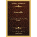 Esmeralda: A Comedy Drama In Four Acts (1909) - Paperback
