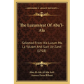 The Luzumiyat Of Abu'l-Ala: Selected From His Luzum Ma La Yalzam And Suct Uz-Zand (1918) - Paperback