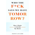 Who the F*ck Says We Have Tomorrow?: How I made cancer my bitch! - Paperback