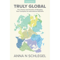 Truly Global: The Theory and Practice of Bringing Your Company to International Markets - Paperback