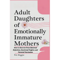 Adult Daughters of Emotionally Immature Mothers: How to Recover from Maternal Rejection, Emotional Neglect, and Parental Narcissism - Paperback