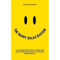 The Happy Sales System: Close More Deals With a Stress-Free Sales Process Designed for Genuine Human Beings - Paperback