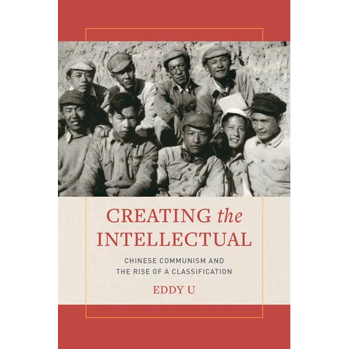 Creating the Intellectual: Chinese Communism and the Rise of a Classification - Paperback