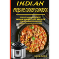 Indian Pressure Cooker Cookbook: 25 Easy and Authentic Indian Instant Pot Recipes for Beginners and Pro - Paperback
