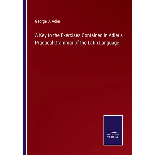 A Key to the Exercises Contained in Adler's Practical Grammar of the Latin Language - Paperback