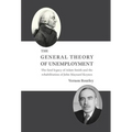 The General Theory of Unemployment: The fatal legacy of Adam Smith and the rehabilitation of John Maynard Keynes - Hardcover